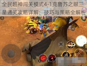 全民超神闯关模式4-1克鲁苏之眼三星通关攻略详解：技巧与策略全解析