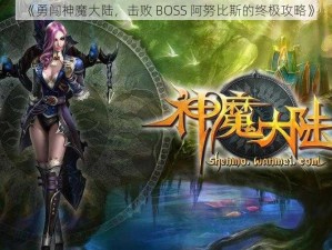 《勇闯神魔大陆，击败 BOSS 阿努比斯的终极攻略》