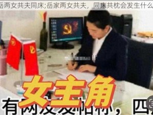 岳两女共夫同床;岳家两女共夫，同床共枕会发生什么？