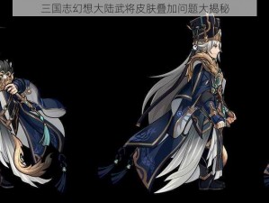 三国志幻想大陆武将皮肤叠加问题大揭秘