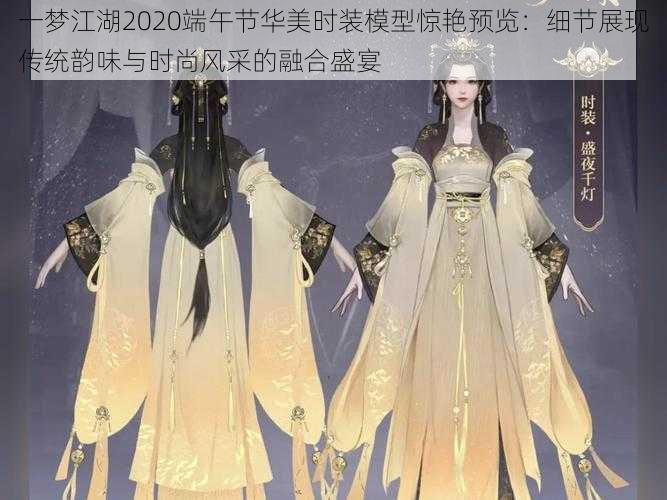 一梦江湖2020端午节华美时装模型惊艳预览：细节展现传统韵味与时尚风采的融合盛宴