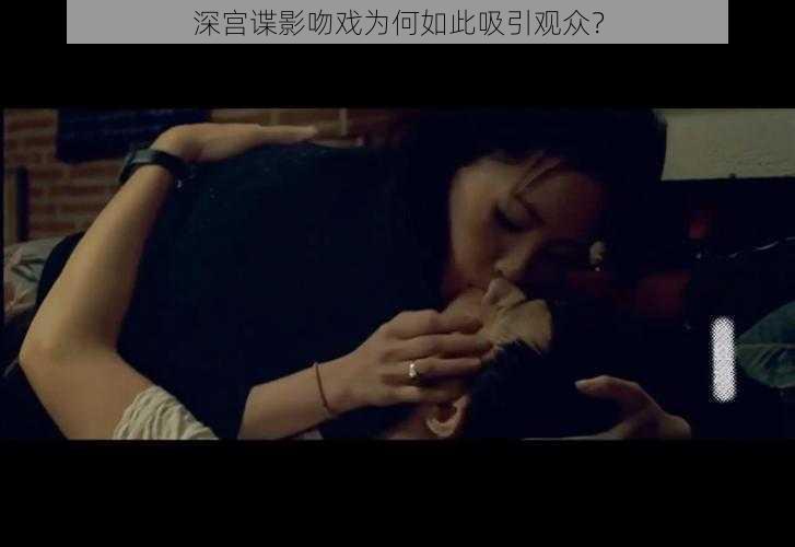 深宫谍影吻戏为何如此吸引观众？