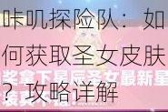 咔叽探险队：如何获取圣女皮肤？攻略详解