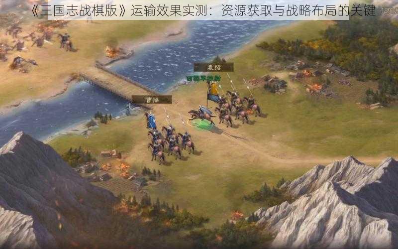 《三国志战棋版》运输效果实测：资源获取与战略布局的关键