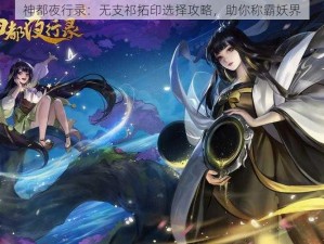 神都夜行录：无支祁拓印选择攻略，助你称霸妖界