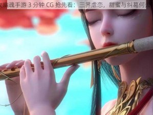 倩女幽魂手游 3 分钟 CG 抢先看：三界虐恋，甜蜜与纠葛何去何从