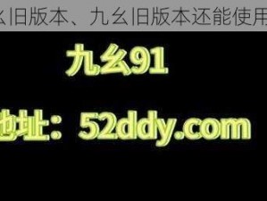 九幺旧版本、九幺旧版本还能使用吗？