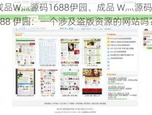 成品W灬源码1688伊园、成品 W灬源码 1688 伊园：一个涉及盗版资源的网站吗？