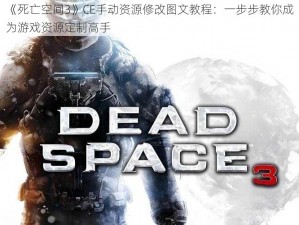 《死亡空间3》CE手动资源修改图文教程：一步步教你成为游戏资源定制高手