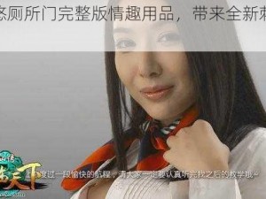 张婉悠厕所门完整版情趣用品，带来全新刺激体验