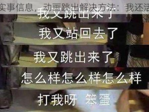 据实事信息，动画跳出解决方法：我还活着