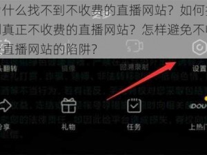 为什么找不到不收费的直播网站？如何找到真正不收费的直播网站？怎样避免不收费直播网站的陷阱？