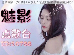 魅影直播：为何如此受欢迎？它是如何解决直播痛点的？