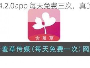 含羞草传媒 4.2.0app 每天免费三次，真的假的？如何做到的？