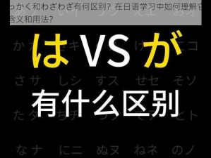 せっかく和わざわざ有何区别？在日语学习中如何理解它们的含义和用法？