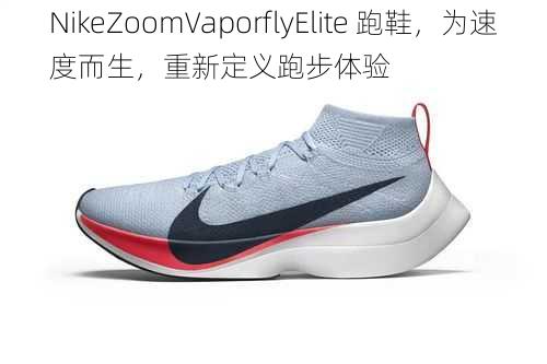 NikeZoomVaporflyElite 跑鞋，为速度而生，重新定义跑步体验