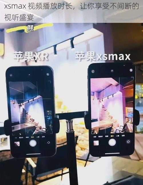 xsmax 视频播放时长，让你享受不间断的视听盛宴