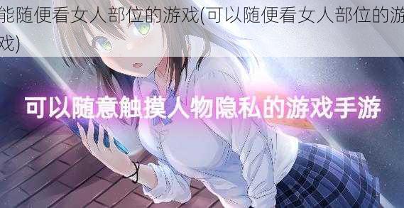 能随便看女人部位的游戏(可以随便看女人部位的游戏)