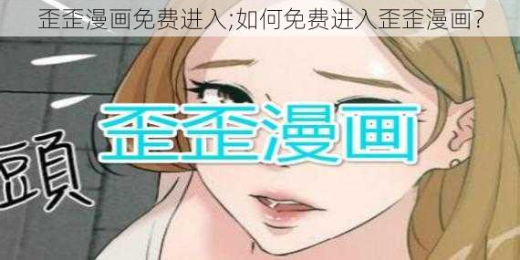 歪歪漫画免费进入;如何免费进入歪歪漫画？