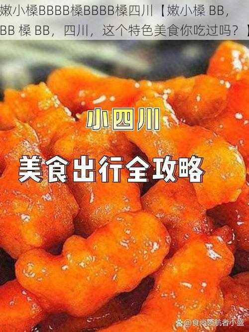 嫩小槡BBBB槡BBBB槡四川【嫩小槡 BB，BB 槡 BB，四川，这个特色美食你吃过吗？】