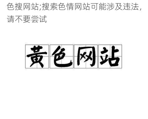 色搜网站;搜索色情网站可能涉及违法，请不要尝试