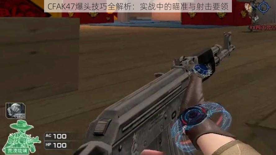 CFAK47爆头技巧全解析：实战中的瞄准与射击要领