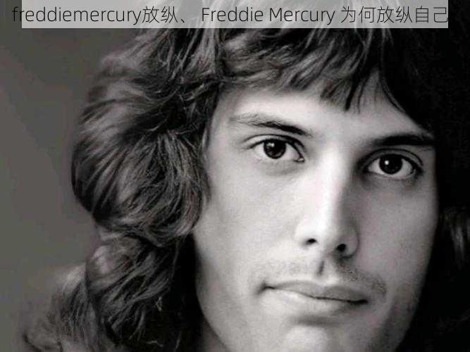 freddiemercury放纵、 Freddie Mercury 为何放纵自己？