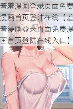 羞羞漫画登录页面免费漫画首页登陆在线【羞羞漫画登录页面免费漫画首页登陆在线入口】