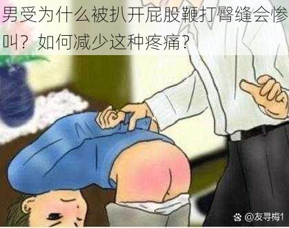 男受为什么被扒开屁股鞭打臀缝会惨叫？如何减少这种疼痛？