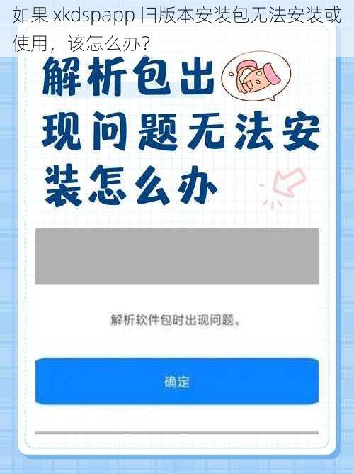 如果 xkdspapp 旧版本安装包无法安装或使用，该怎么办？