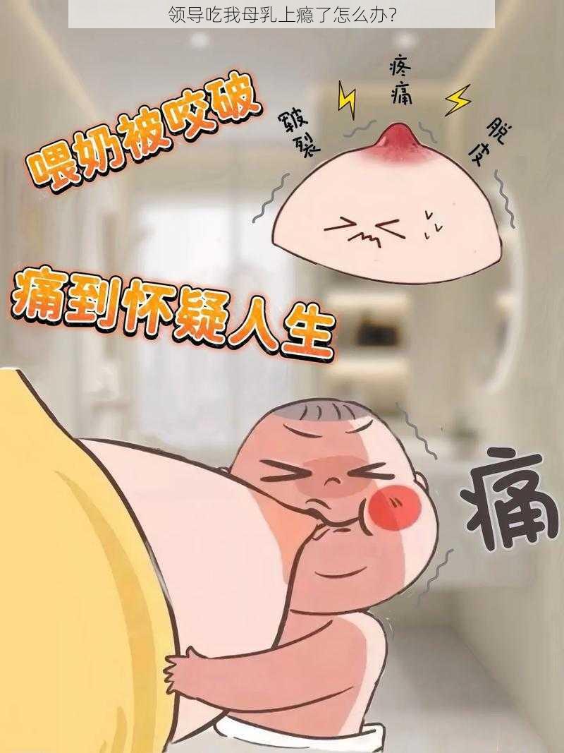 领导吃我母乳上瘾了怎么办？