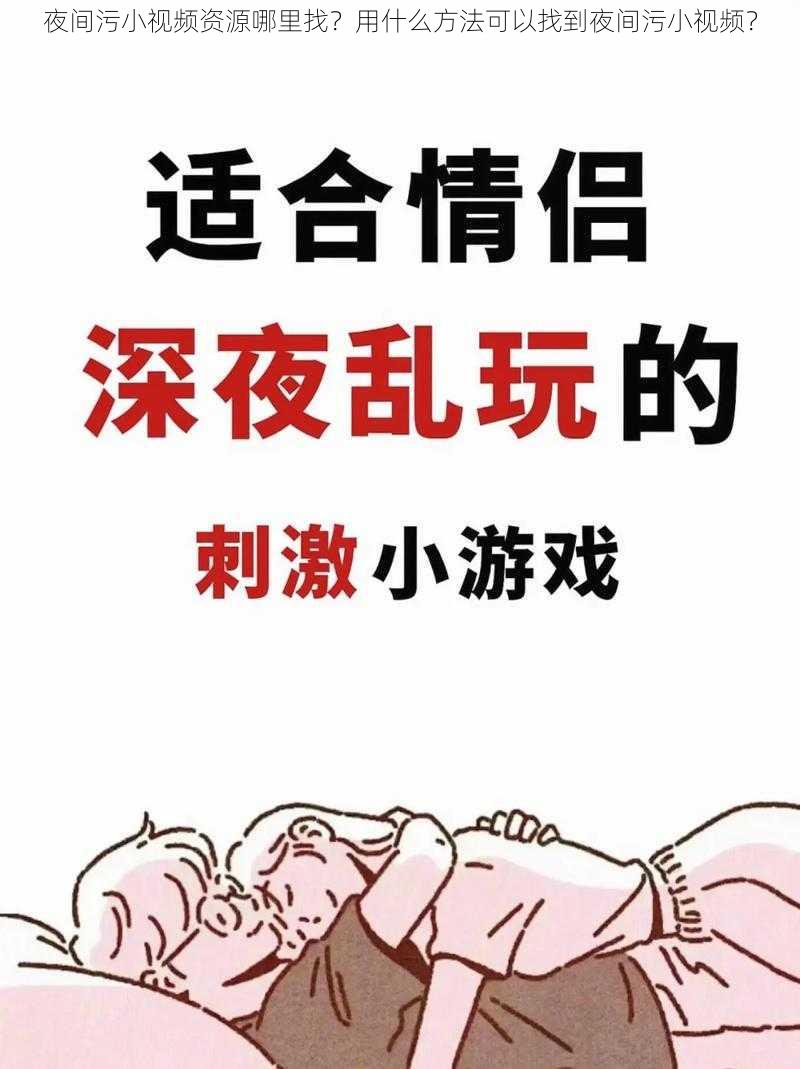 夜间污小视频资源哪里找？用什么方法可以找到夜间污小视频？