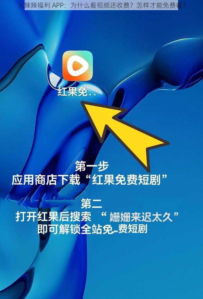 火辣辣福利 APP：为什么看视频还收费？怎样才能免费看？