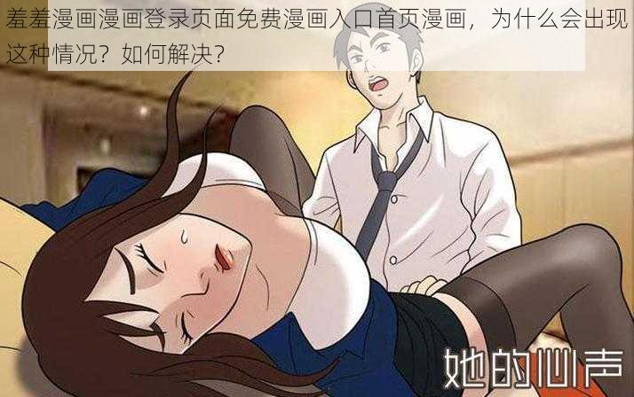 羞羞漫画漫画登录页面免费漫画入口首页漫画，为什么会出现这种情况？如何解决？