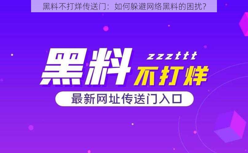 黑料不打烊传送门：如何躲避网络黑料的困扰？