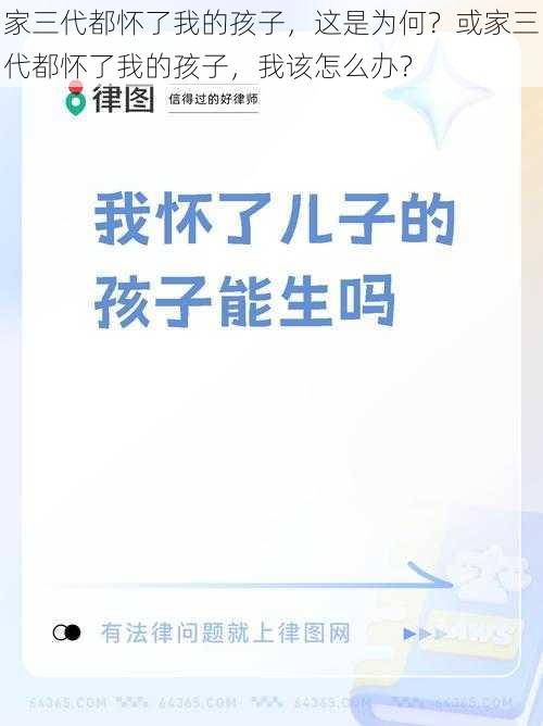 家三代都怀了我的孩子，这是为何？或家三代都怀了我的孩子，我该怎么办？