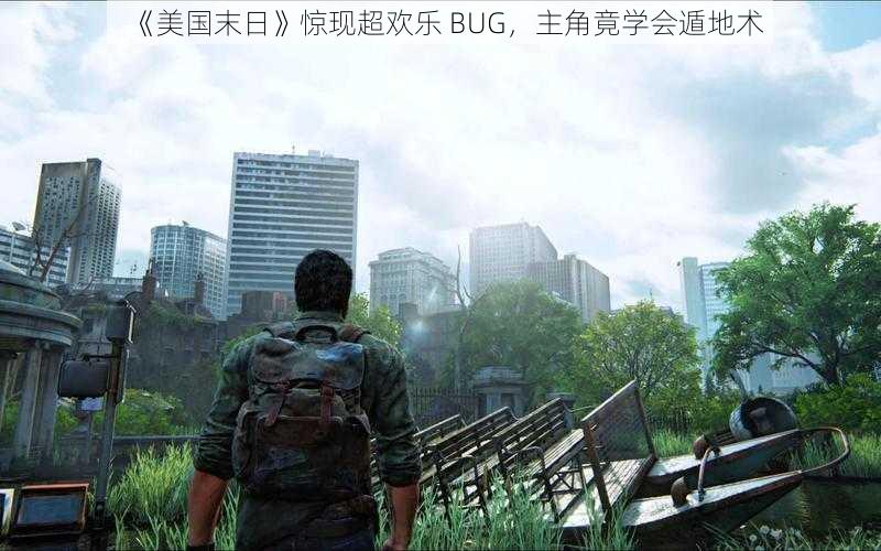 《美国末日》惊现超欢乐 BUG，主角竟学会遁地术