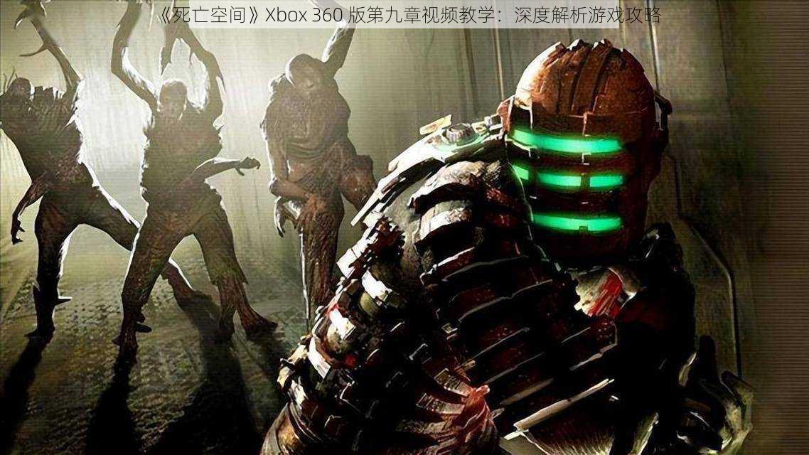 《死亡空间》Xbox 360 版第九章视频教学：深度解析游戏攻略