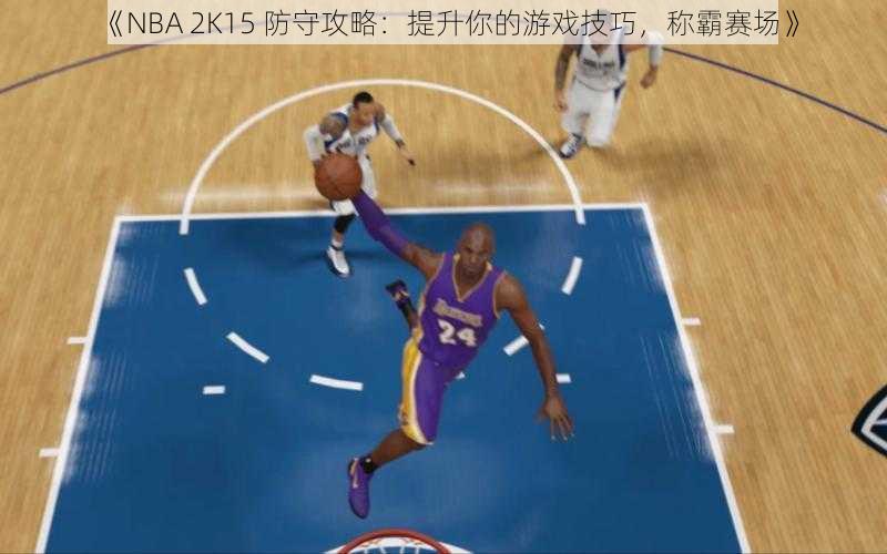 《NBA 2K15 防守攻略：提升你的游戏技巧，称霸赛场》