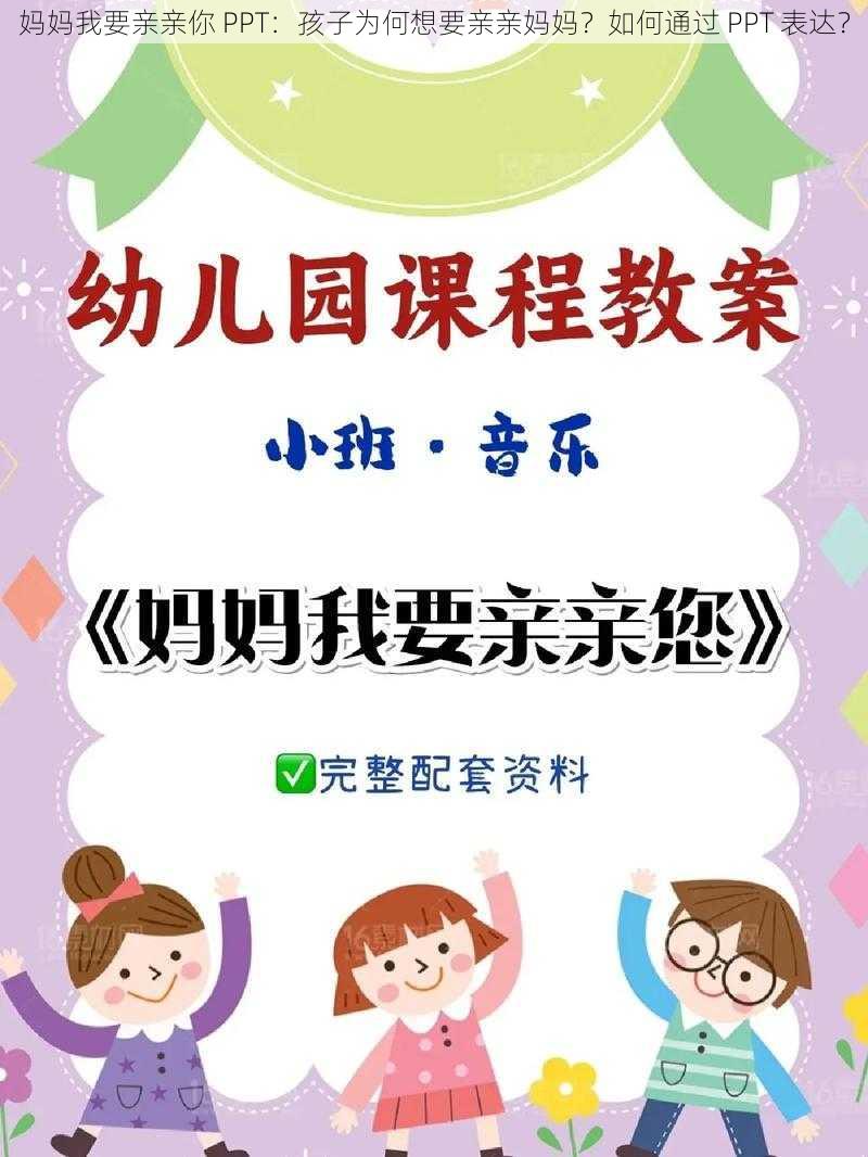 妈妈我要亲亲你 PPT：孩子为何想要亲亲妈妈？如何通过 PPT 表达？