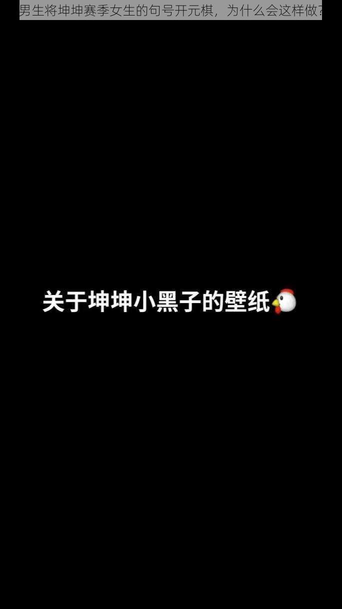 男生将坤坤赛季女生的句号开元棋，为什么会这样做？