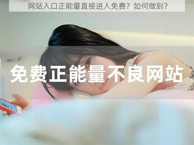 网站入口正能量直接进入免费？如何做到？