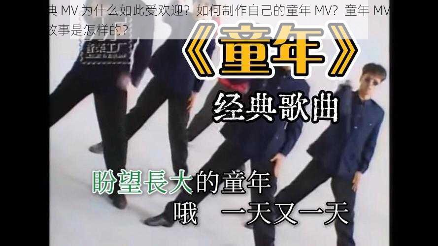 童年经典 MV 为什么如此受欢迎？如何制作自己的童年 MV？童年 MV 经典版的幕后故事是怎样的？