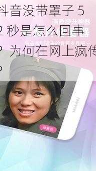 抖音没带罩子 52 秒是怎么回事？为何在网上疯传？