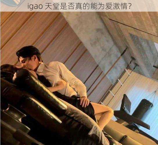 igao 天堂是否真的能为爱激情？