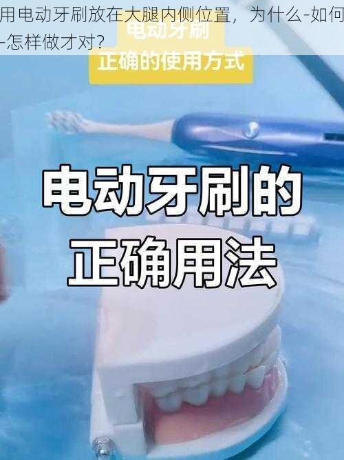 用电动牙刷放在大腿内侧位置，为什么-如何-怎样做才对？