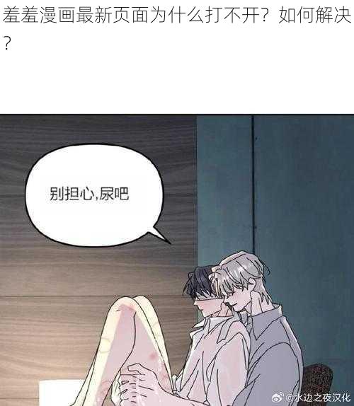 羞羞漫画最新页面为什么打不开？如何解决？