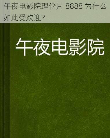 午夜电影院理伦片 8888 为什么如此受欢迎？