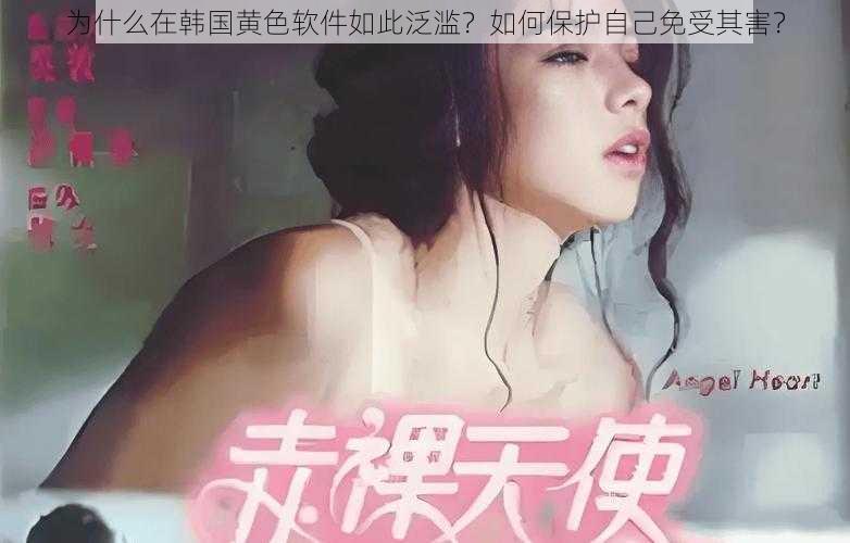 为什么在韩国黄色软件如此泛滥？如何保护自己免受其害？