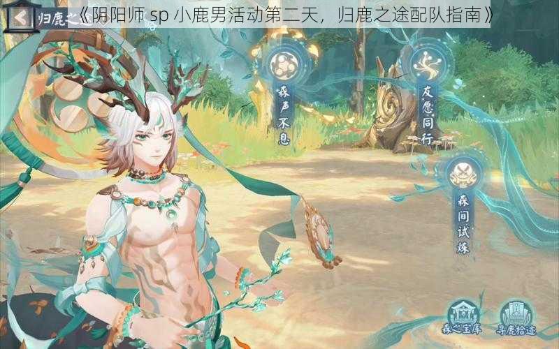 《阴阳师 sp 小鹿男活动第二天，归鹿之途配队指南》